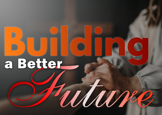 Sunday: 1-22-2023 – Building a Better Future