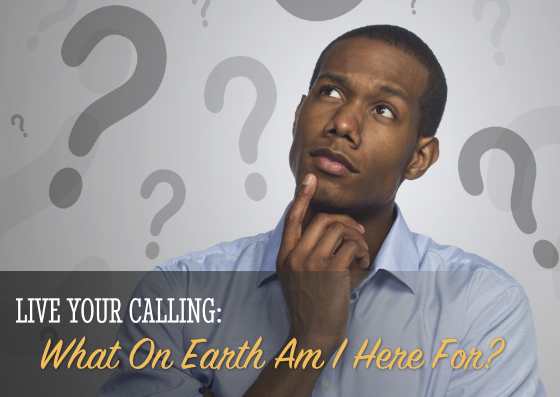 Sunday: 10-1-2023 – Live Your Calling: What On Earth Am I Here For?