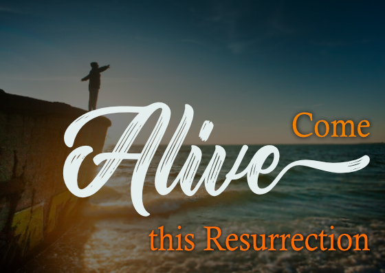 Sunday: 3-31-2024 – Come Alive this Resurrection